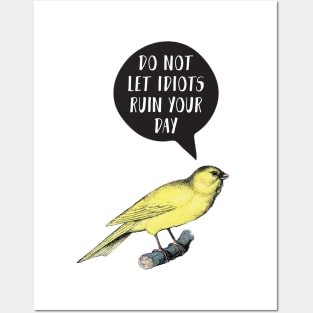 Do not let idiots ruin your day Canary Bird Posters and Art